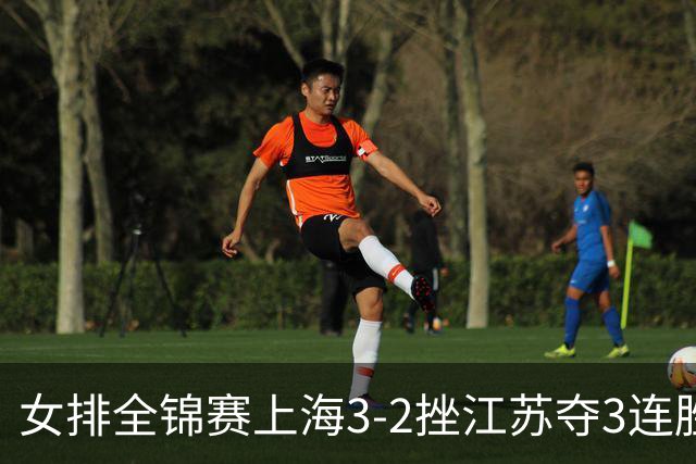 女排全锦赛上海3-2挫江苏夺3连胜 浙江破北京金身