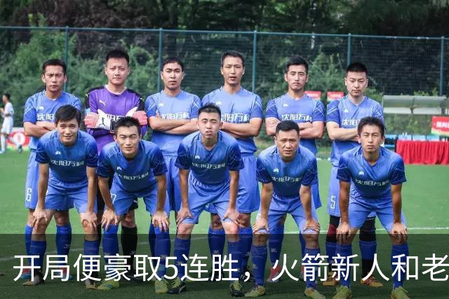 开局便豪取5连胜，火箭新人和老将的状态看起来都相当不错？