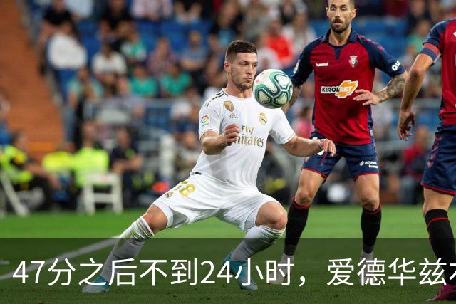 47分之后不到24小时，爱德华兹右膝手术缺阵两个月