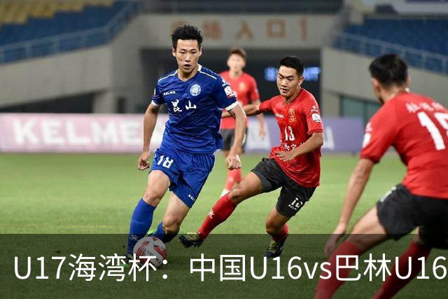 U17海湾杯：中国U16vs巴林U16，刘凯源或红牌停赛，国少有望3连胜